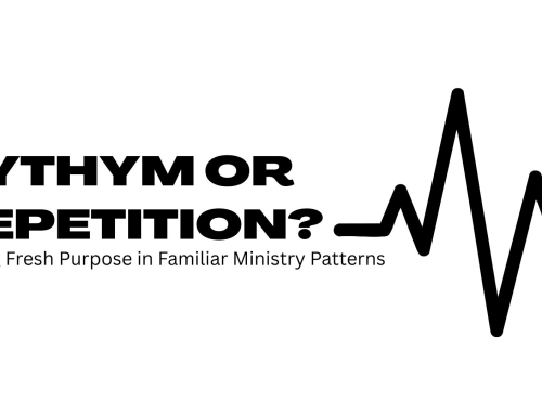Rhythm Isn’t Just Repetition: Finding Fresh Purpose in Familiar Ministry Patterns