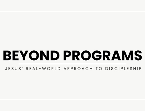 Beyond Programs: Jesus’ Real-World Approach to Discipleship