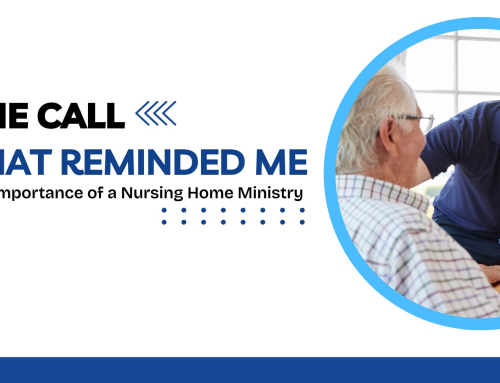 The Phone Call that Reminded Me: The Importance of a Nursing Home Ministry